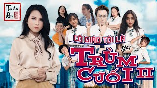 Tập 1 Phần 2 CÔ GIÁO TÔI LÀ TRÙM CUỐI | MY TEACHER IS BIG BOSS II Eps.1 | Chuyện của Chương