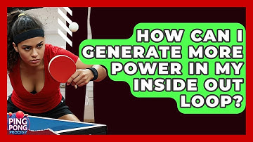 How Can I Generate More Power In My Inside Out Loop? - Ping Pong Prodigy