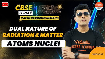 Dual Nature of Radiation and Matter, Atoms & Nuclei | CBSE Term 2 Physics Preparation | Shreyas sir
