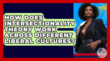 How Does Intersectionality Theory Work Across Different Liberal Cultures? - We Are Liberal