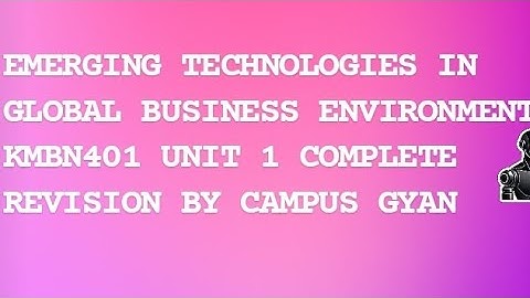 KMBN401 UNIT 1 || EMERGING TECHNOLOGIES IN GLOBAL BUSINESS ENVIRONMENT || MBA