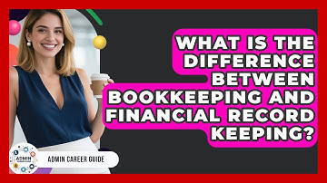 What Is The Difference Between Bookkeeping And Financial Record Keeping? - Admin Career Guide