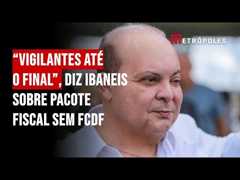 “Vigilantes até o final”, diz Ibaneis sobre pacote fiscal sem FCDF