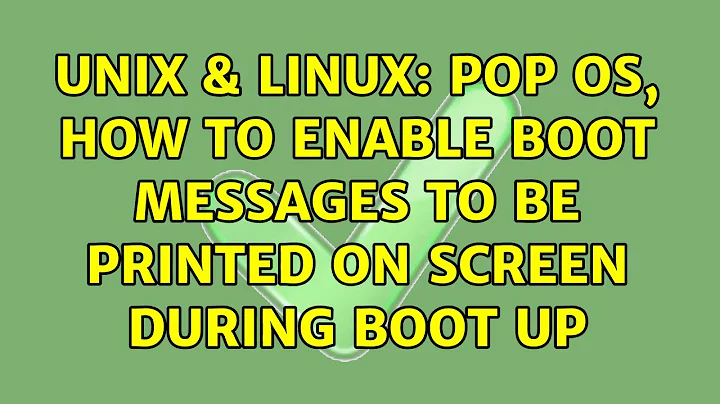 Unix & Linux: Pop OS, How to enable boot messages to be printed on screen during boot up