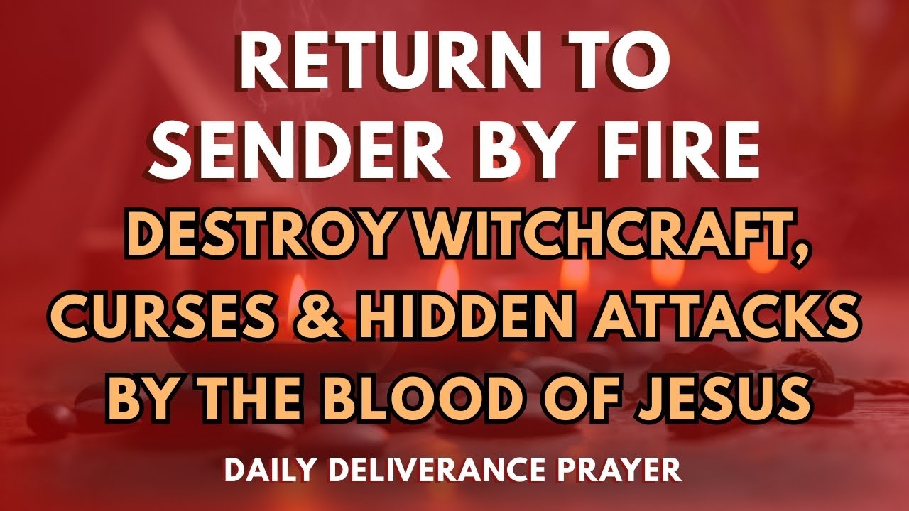 Return to Sender by Fire | Destroy Witchcraft, Curses And Hidden Attacks by the Blood of Jesus