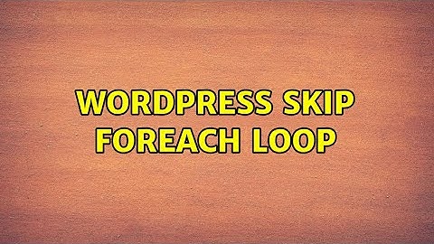 Wordpress: Skip foreach loop (2 Solutions!!)