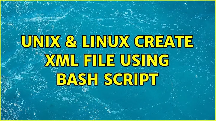 Unix & Linux: create XML file using bash script (3 Solutions!!)