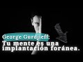 George Gurdjieff: La parábola de la mente foránea.