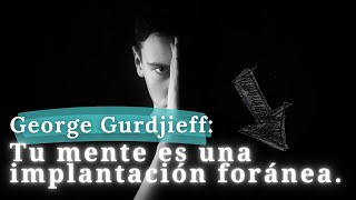 George Gurdjieff: La parábola de la mente foránea.