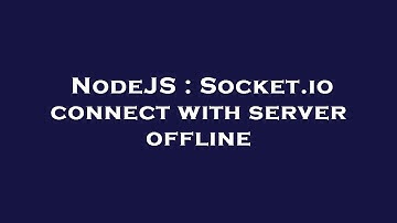 NodeJS : Socket.io connect with server offline
