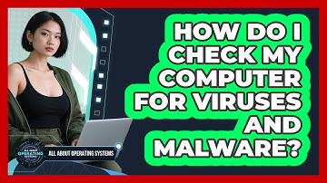 How Do I Check My Computer for Viruses and Malware?