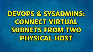 DevOps & SysAdmins: Connect virtual subnets from two physical host
