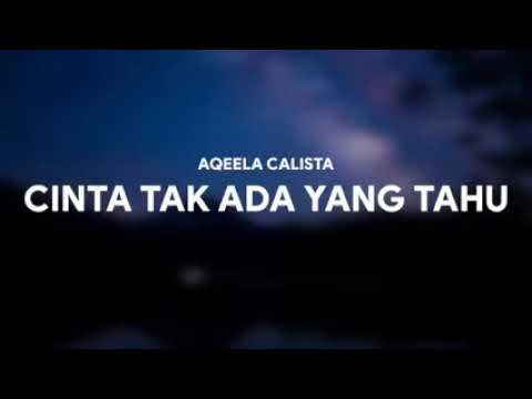 AQEELA CALISTA - CINTA TAK ADA YANG TAHU [LIRIK]