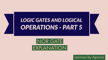 LOGIC GATES & LOGICAL OPERATIONS - PART 5 | NOR GATE WORKING EXPLAINED | UNIVERSAL GATES