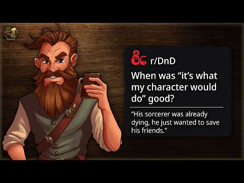 Times when "It's What My Character Would Do" was GOOD in D&D