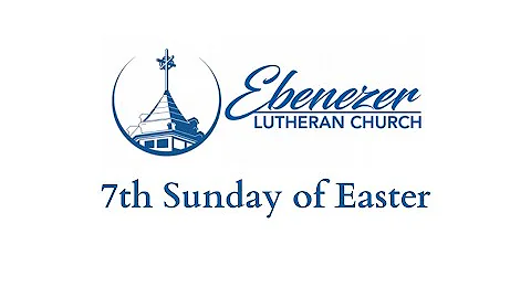 Ebenezer Lutheran Church - 7th Sunday of Easter - May 24, 2020