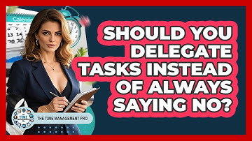 Should You Delegate Tasks Instead Of Always Saying No? - The Time Management Pro