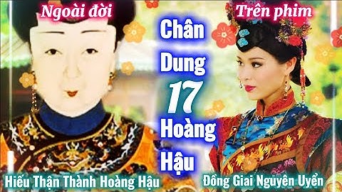 Nhan Sắc THẬT của 17 Hoàng Hậu tại vị thời nhà Thanh | Có lộng lẫy như phim?