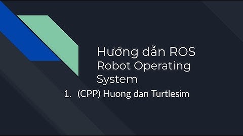 #7. Robot Operating System  - Hướng dẫn điều khiển turtlesim (CPP)