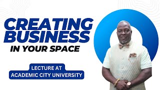 Creating Business In Your Space | Academic City University College Ghana