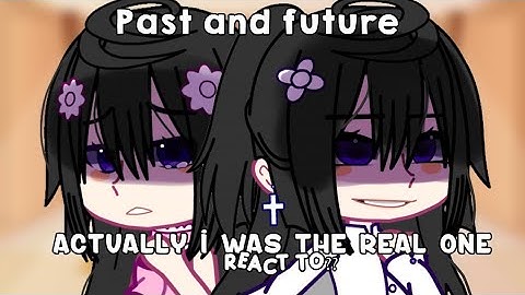 Past and future actually i was the real one react | Bad Grammar | Gacha Club | First video |