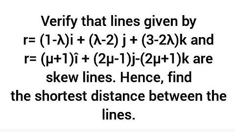 Verify  r= (1-λ)i + (λ-2) j + (3-2λ)k and r= (μ+1)î + (2μ-1)j-(2μ+1)k are skew lines.find s.d.