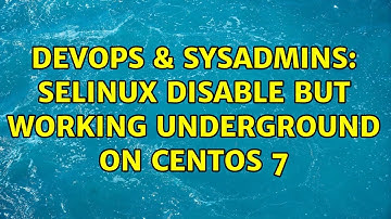 DevOps & SysAdmins: Selinux disable but working underground on Centos 7