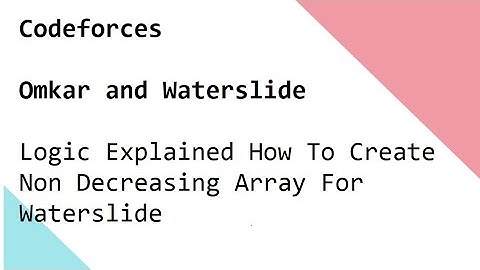 Codeforces   Omkar and Waterslide- Logic Explained How To Create Non Decreasing Array For Waterslide
