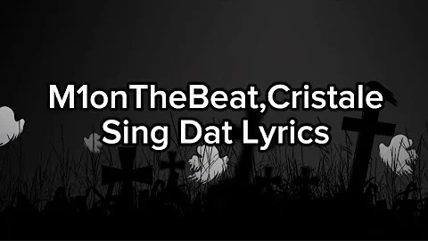 M1onTheBeat,Cristale-Sing Dat Lyrics