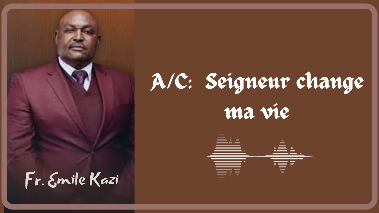 EMILE KAZI - Seigneur change ma vie