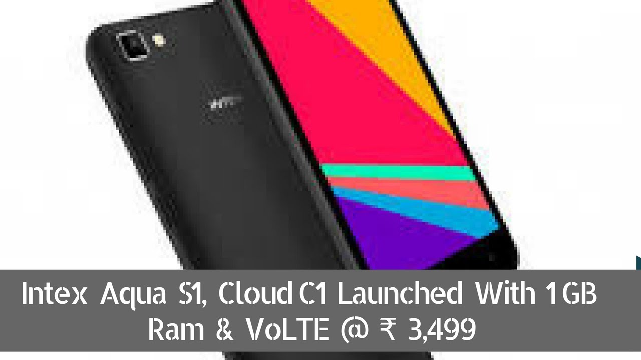 Intex Aqua S1, Cloud C1 Launched With 1GB RAM & VoLTE @ 3,499 | Telecom India