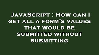 Celebrity JavaScript : How can I get all a form's values that would be submitted without submitting Wealth