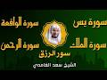 الشيخ سعد الغامدي تلاوة عذبة تريح القلب سورة يس الواقعة الرحمن الملك لزيادة الرزق و البركة