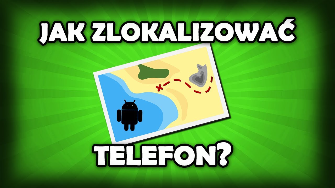 Jak zlokalizować telefon przez Google? Darmowa lokalizacja telefonu komórkowego!