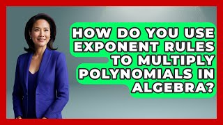 How Do You Use Exponent Rules To Multiply Polynomials In Algebra - Your Algebra Coach