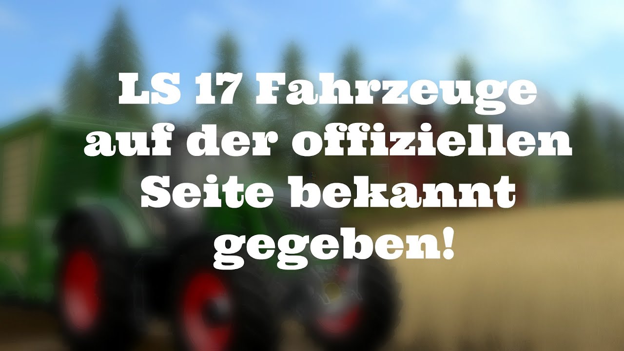LS 17 -  Fahrzeuge auf der Offiziellen Seiten bekannt! -LS 17 Info/NEWS