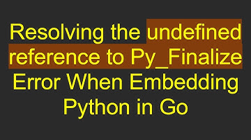 Resolving the undefined reference to Py_Finalize Error When Embedding Python in Go