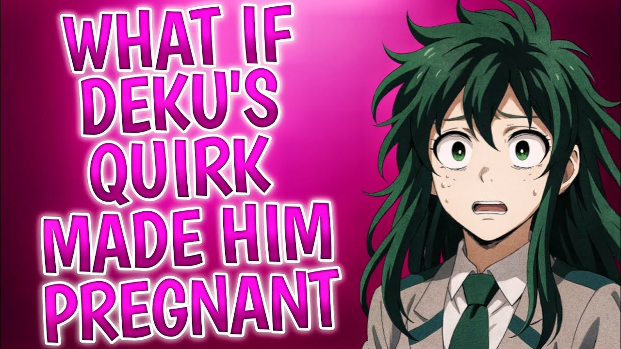 What If Deku's Quirk Made Him Pregnant ?