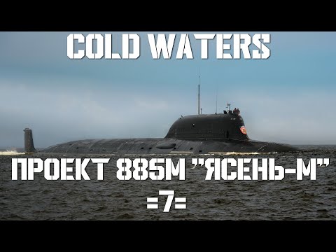 Видео: Cold Waters : ⚓ Проект 885М "Ясень-М" #7