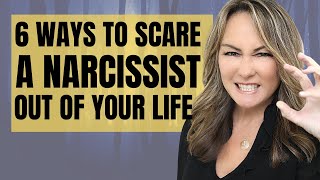 6 Ways to Scare a Narcissist Out of Your Life