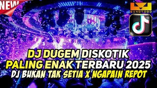 DJ DUGEM DISKOTIK PALING ENAK TERBARU 2025 DJ BUKAN TAK SETIA X NGAPAIN REPOT VIRAL TIKTOK