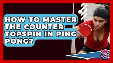 How To Master The Counter Topspin In Ping Pong? - Ping Pong Prodigy