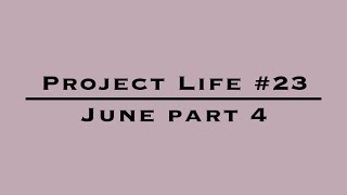 Project Life #23 - June part 4