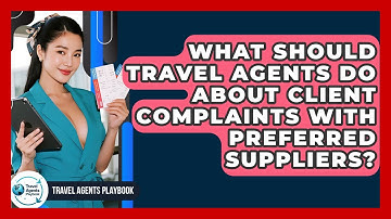 What Should Travel Agents Do About Client Complaints With Preferred Suppliers?