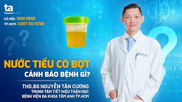 Chuyên gia trả lời: Nước tiểu có bọt cảnh báo bệnh gì? | ThS.BS Nguyễn Tân Cương | TNNH Tâm Anh