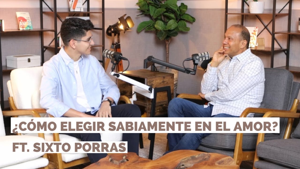¿CÓMO ELEGIR SABIAMENTE EN EL AMOR? | FT. SIXTO PORRAS