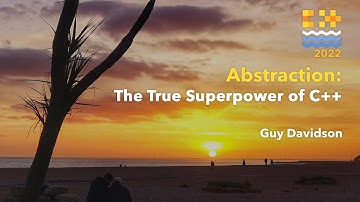 Abstraction: The True Superpower of C++ - Guy Davidson - C++ on Sea 2022
