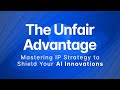 The Unfair Advantage  Mastering IP Strategy to Shield Your AI Innovations
