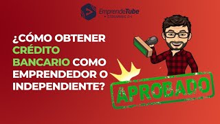 Cómo obtener crédito bancario como emprendedor o independiente en 2021