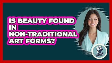 Is Beauty Found In Non-traditional Art Forms? - Philosophy Beyond